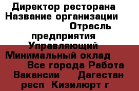 Директор ресторана › Название организации ­ Burger King › Отрасль предприятия ­ Управляющий › Минимальный оклад ­ 57 000 - Все города Работа » Вакансии   . Дагестан респ.,Кизилюрт г.